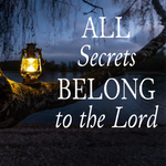 All Secrets Belong to the Lord - 11/13/22