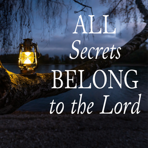 All Secrets Belong to the Lord - 11/13/22