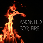 Anointed for Fire - 2/7/20