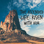 The Ascended Life: Risen with Him - 4/24/18