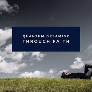 Quantum Dreaming Through Faith - 5/18/18