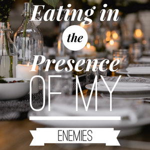 Eating in the Presence of My Enemies - 11/29/20