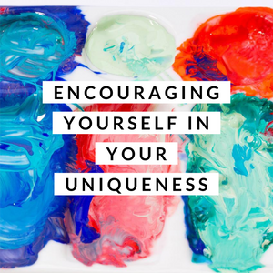 Encouraging Yourself in Your Uniqueness - 4/24/22