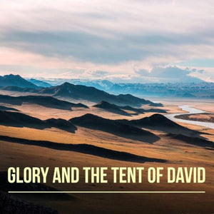 Glory and the Tent of David - 3/20/18