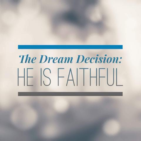 The Dream Decision: He is Faithful - 6/1/18