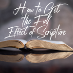 How to Get the Full Effect of Scripture - 9/6/19