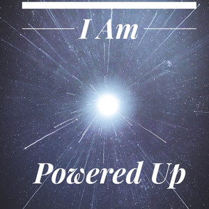 I Am Powered Up - 9/19/21