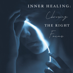 Inner Healing: Choosing the Right Focus - 8/21/22