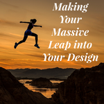 Making Your Massive Leap into Your Design - 12/6/19