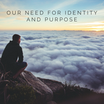Our Need for Identity and Purpose - 3/28/21