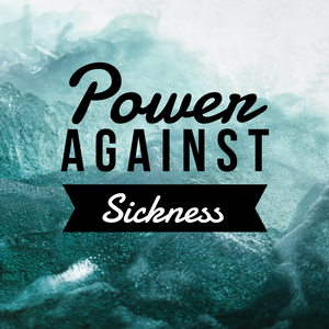 Power Against Sickness - 7/5/20