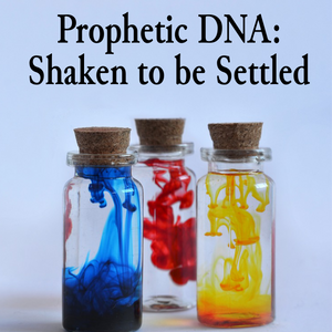 Prophetic DNA: Shaken to be Settled - 7/17/22