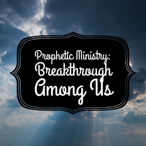 Prophetic Ministry: Breakthrough Among Us - 8/9/20