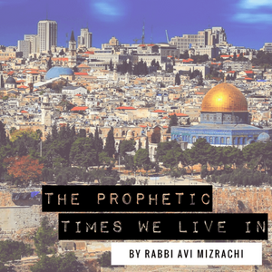 Prophetic Times We Live In with Rabbi Avi Mizrachi - 9/18/18