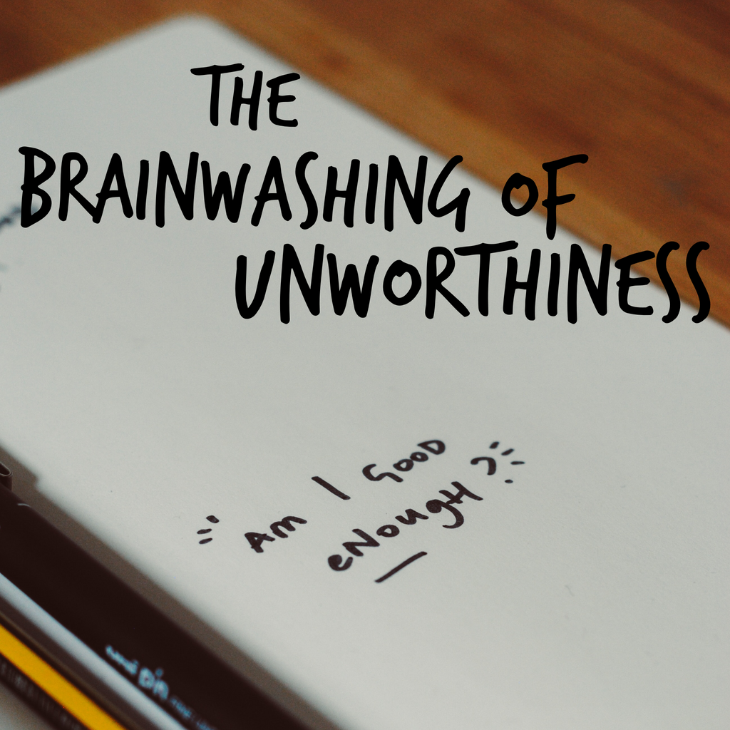 The Brainwashing of Unworthiness- 4/17/22