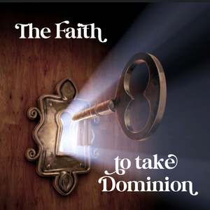The Faith to take Dominion - 12/11/22