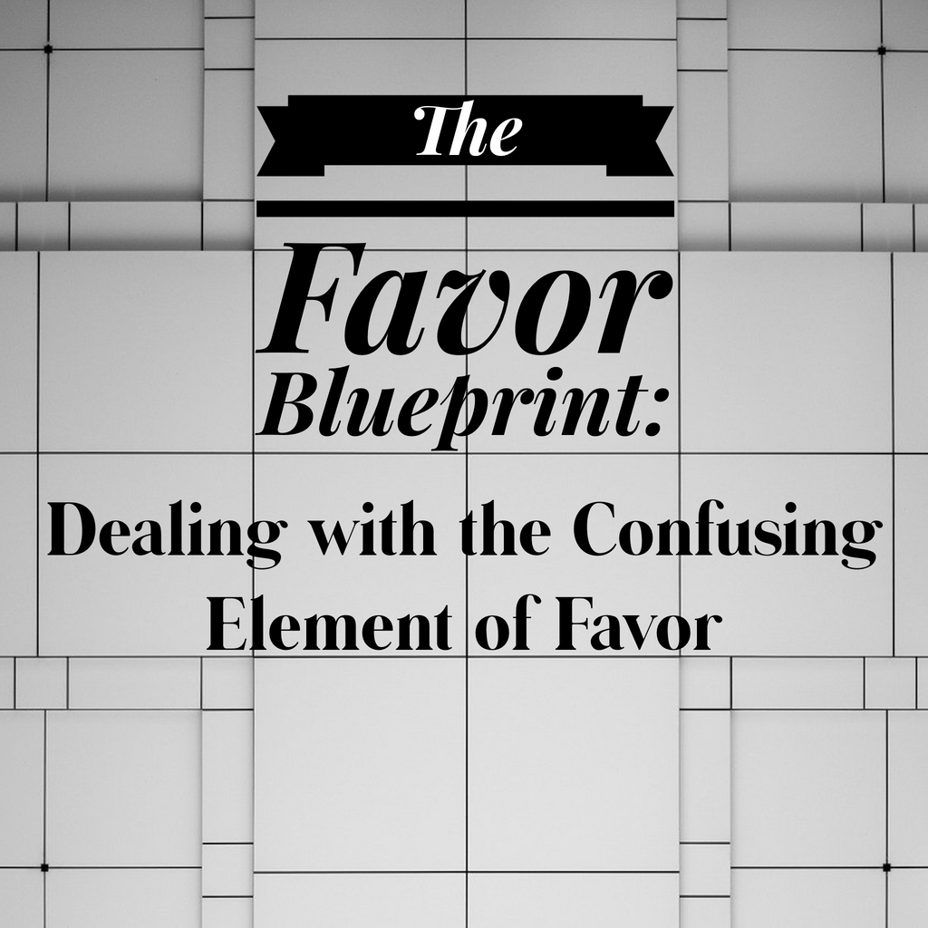 The Favor Blueprint: Dealing with the Confusing Element of Favor- 10/17/21