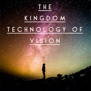 The Kingdom Technology of Vision - 10/2/22