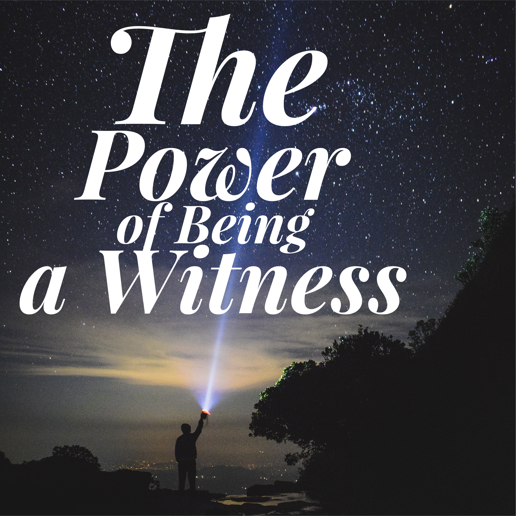 The Power of Being a Witness - 6/27/21