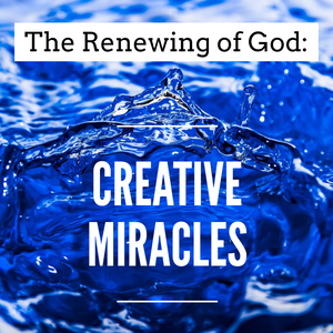 The Renewing of God: Creative Miracles - 12/13/20