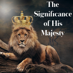 The Significance of His Majesty - 4/18/21