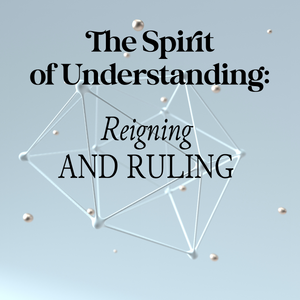 The Spirit of Understanding: Reigning and Ruling - 2/3/23
