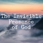 The Invisible Presence of God - 11/19/19