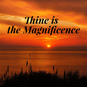 Thine is the Magnificence - 8/10/18