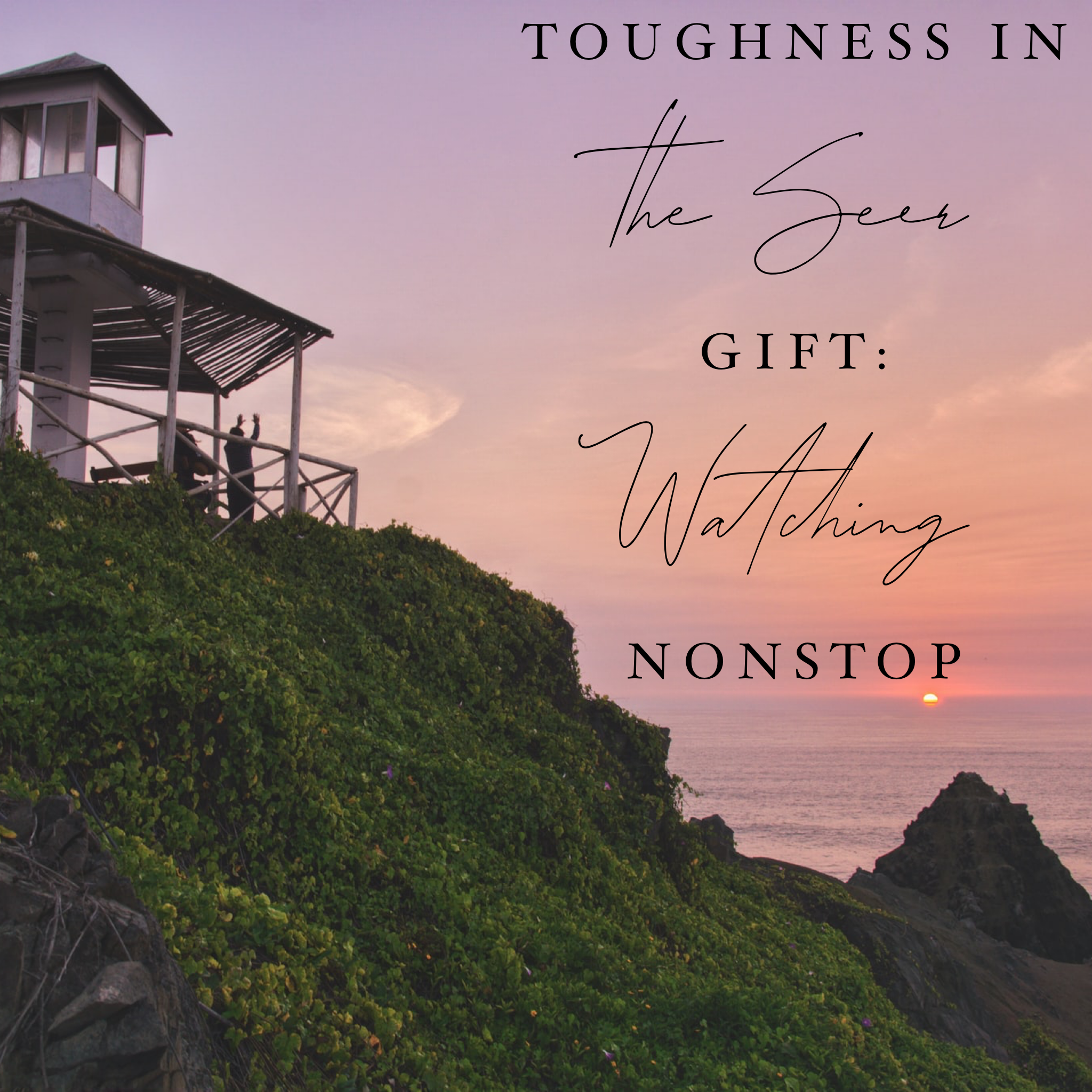 Toughness in the Seer Gift: Watching Nonstop - 10/1/19