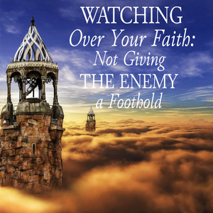 Watching Over Your Faith: Not Giving the Enemy a Foothold - 11/6/22