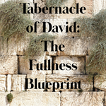 Tabernacle of David: The Fullness Blueprint - 5/14/19