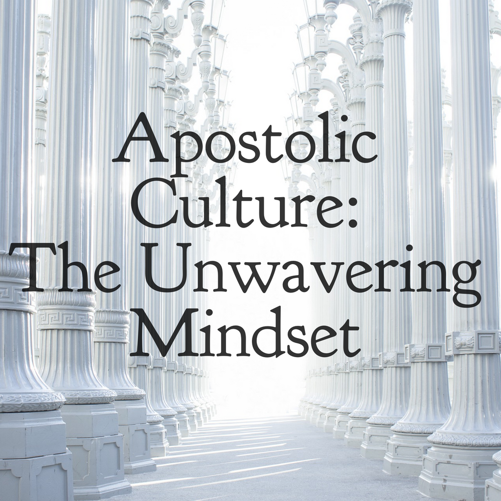 Apostolic Culture: The Unwavering Mindset - 3/15/19