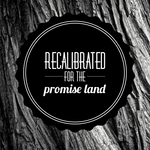 Recalibrated for the Promise Land - 5/17/19