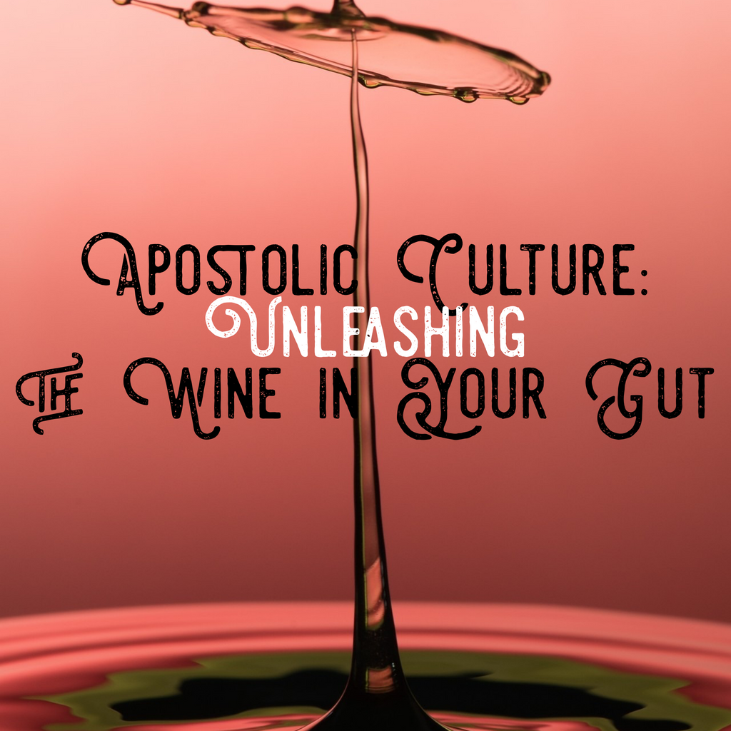 Apostolic Culture: Unleashing the Wine in Your Gut - 3/22/19