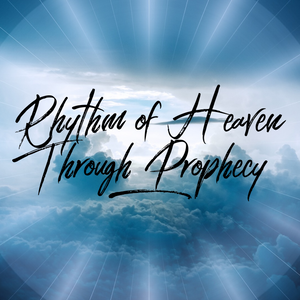 Rhythm of Heaven Through Prophecy - 12/4/18