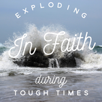 Exploding in Faith During Tough Times - 12/18/18