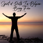 Spirit of Death in Religion: Being Free -12/7/18