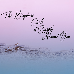 The Kingdom Circle of Supply Around You - 8/20/19