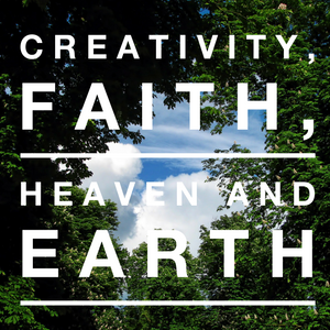 Creativity, Faith, Heaven and Earth - 10/30/18