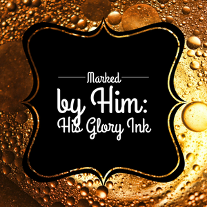 Marked By Him: His Glory Ink - 10/9/18