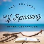 The Science of Removing Inner Obstacles - 6/25/19