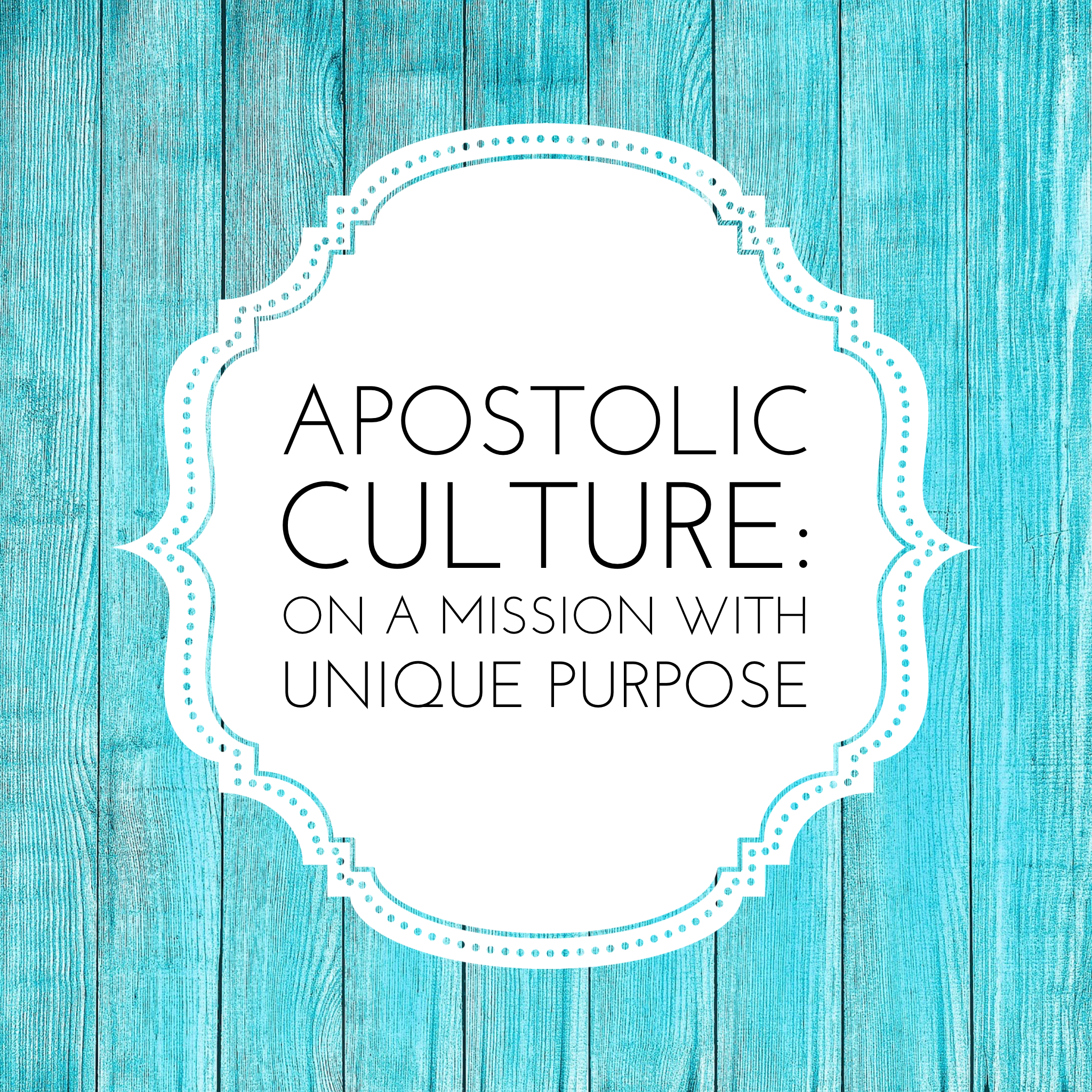 Apostolic Culture: On a Mission with Unique Purpose - 3/12/19