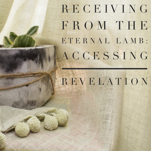 Receiving From the Eternal Lamb: Accessing Revelation - 10/19/18
