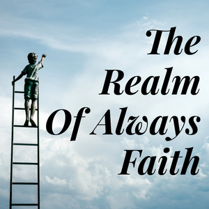 The Realm of Always Faith - 6/28/19