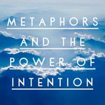 Metaphors and the Power of Intention - 10/26/18