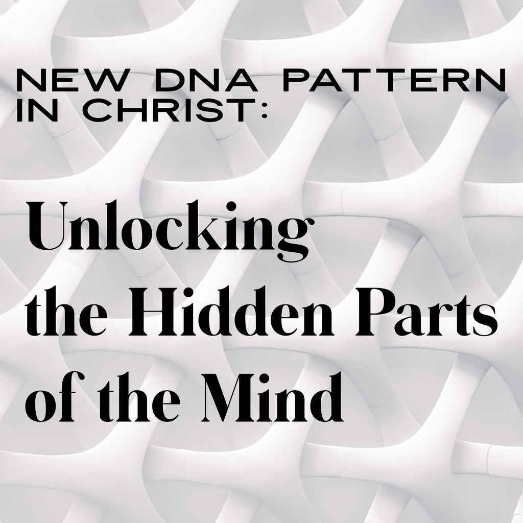 New DNA Pattern in Christ: Unlocking the Hidden Parts of the Mind - 7/19/19