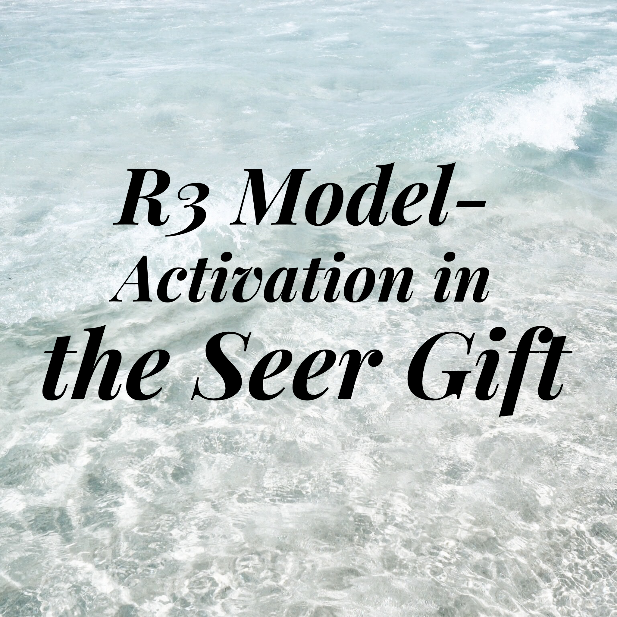R3 Model- Activation in the Seer Gift - 7/9/19