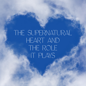 The Supernatural Heart and the Role it Plays - 8/30/19