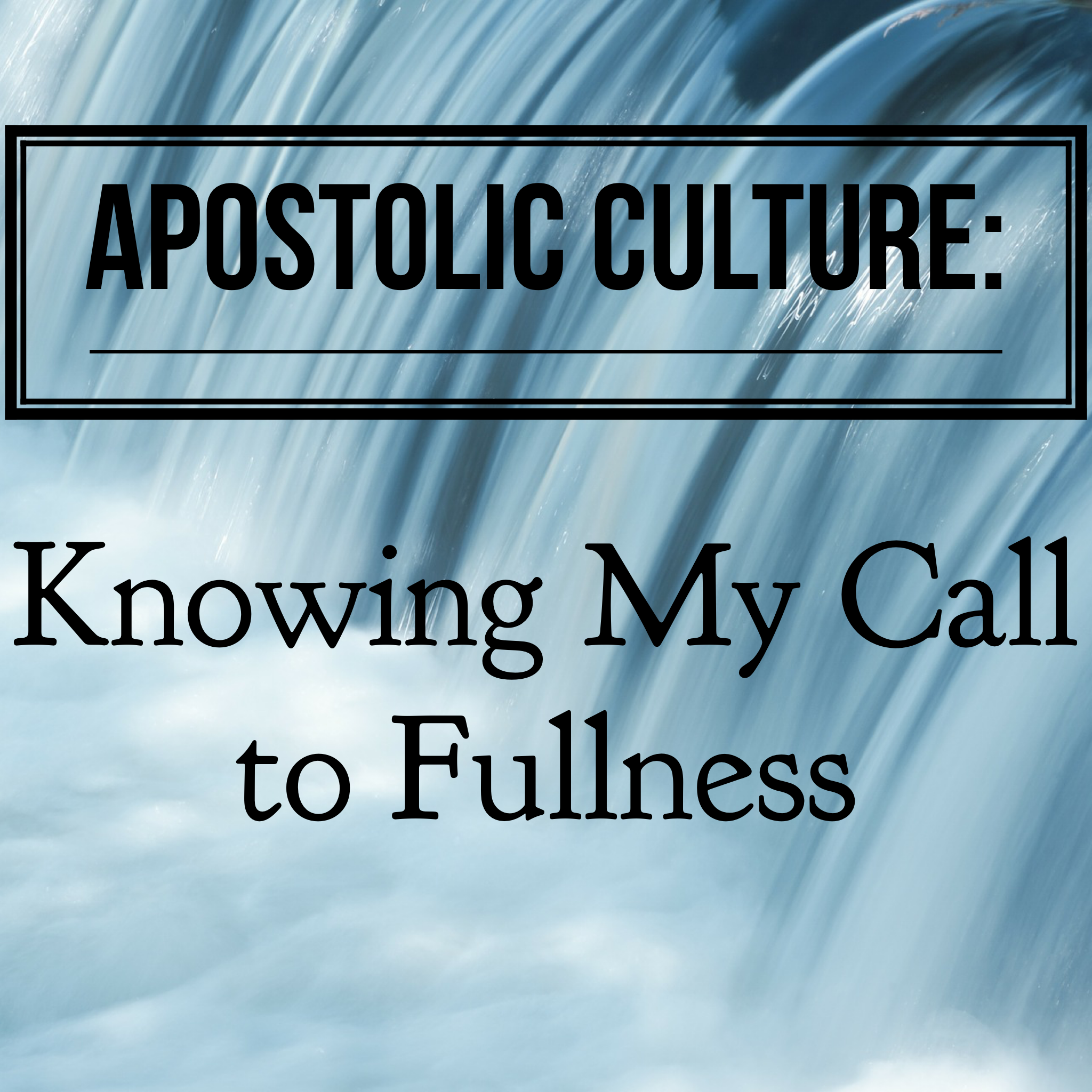 Apostolic Culture: Knowing My Call to Fullness - 3/26/19