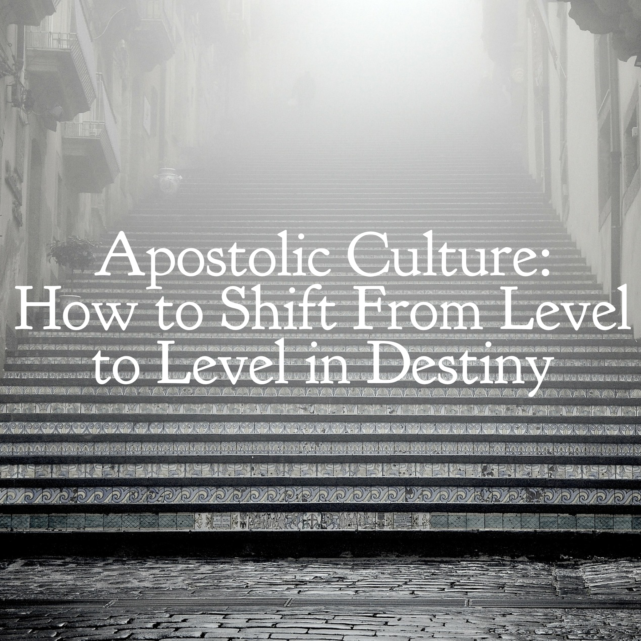 Apostolic Culture: How to Shift From Level to Level in Destiny - 4/2/19